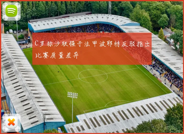 C罗称沙联强于法甲波耶特反驳指出比赛质量差异
