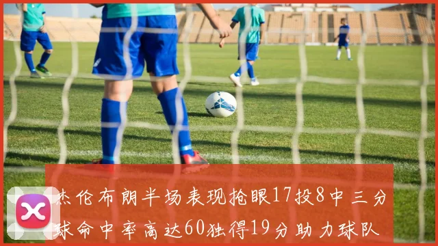 杰伦布朗半场表现抢眼17投8中三分球命中率高达60独得19分助力球队