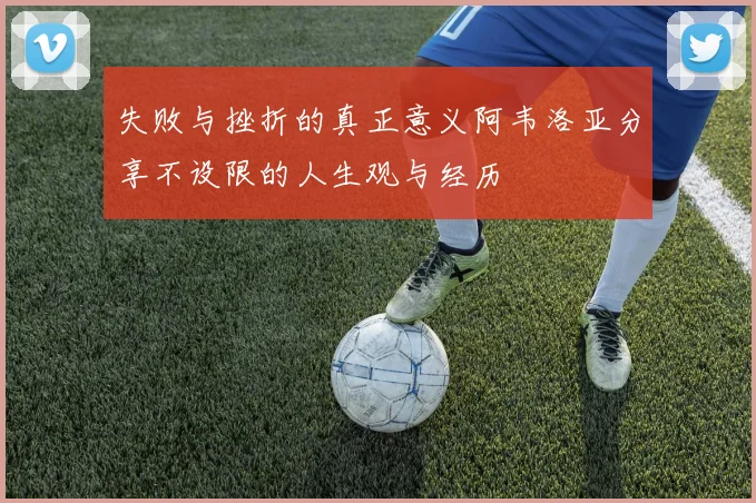 失败与挫折的真正意义阿韦洛亚分享不设限的人生观与经历