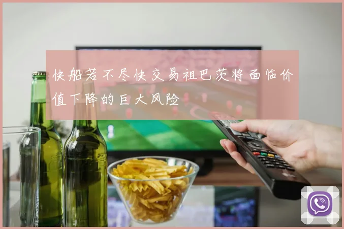快船若不尽快交易祖巴茨将面临价值下降的巨大风险